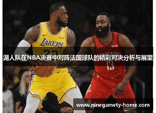湖人队在NBA决赛中对阵法国球队的精彩对决分析与展望
