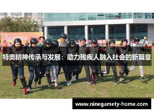 特奥精神传承与发展：助力残疾人融入社会的新篇章