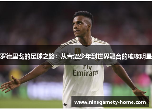 罗德里戈的足球之路：从青涩少年到世界舞台的璀璨明星